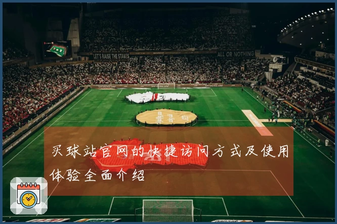 买球站官网的快捷访问方式及使用体验全面介绍